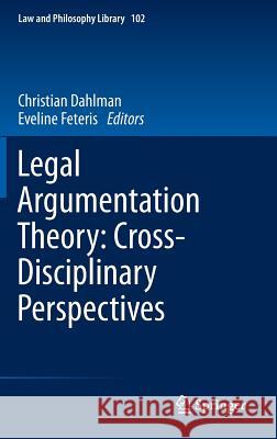 Legal Argumentation Theory: Cross-Disciplinary Perspectives Christian Dahlman, Eveline Feteris 9789400746695 Springer