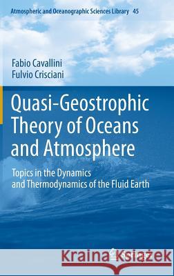 Quasi-Geostrophic Theory of Oceans and Atmosphere: Topics in the Dynamics and Thermodynamics of the Fluid Earth Cavallini, Fabio 9789400746909