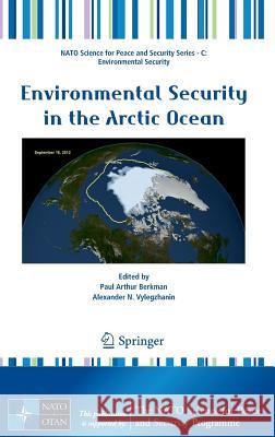 Environmental Security in the Arctic Ocean Paul Berkman Alexander N. Vylegzhanin 9789400747128