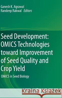 Seed Development: Omics Technologies Toward Improvement of Seed Quality and Crop Yield: Omics in Seed Biology Agrawal, Ganesh K. 9789400747487 Springer