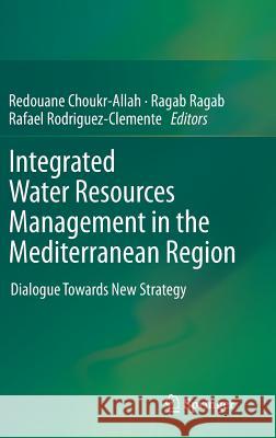 Integrated Water Resources Management in the Mediterranean Region: Dialogue Towards New Strategy Choukr-Allah, Redouane 9789400747555 Springer