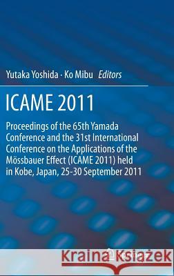 Icame 2011: Proceedings of the 31st International Conference on the Applications of the Mössbauer Effect (Icame 2011) Held in Toky Yoshida, Yutaka 9789400747616 Springer