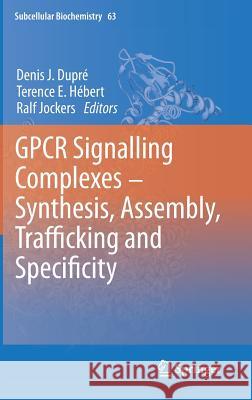 GPCR Signalling Complexes – Synthesis, Assembly, Trafficking and Specificity Denis J. Dupré, Terence E. Hébert, Ralf Jockers 9789400747647 Springer