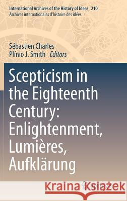 Scepticism in the Eighteenth Century: Enlightenment, Lumières, Aufklärung Charles, Sébastien 9789400748095