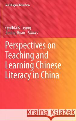 Perspectives on Teaching and Learning Chinese Literacy in China Cynthia Leung, Jiening Ruan 9789400748217 Springer