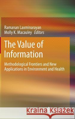 The Value of Information: Methodological Frontiers and New Applications in Environment and Health Ramanan Laxminarayan, Molly K. Macauley 9789400748385