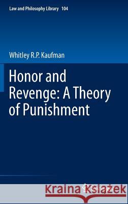 Honor and Revenge: A Theory of Punishment Whitley Kaufman 9789400748446