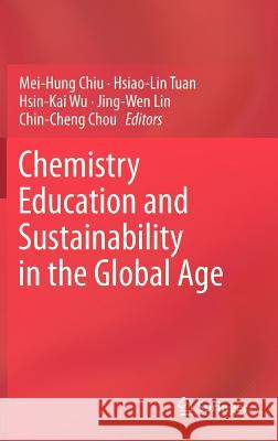 Chemistry Education and Sustainability in the Global Age Mei-Hung Chiu Hsiao-Lin Tuan Hsin-Kai Wu 9789400748590