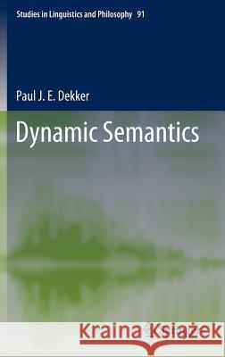 Dynamic Semantics Paul J. E. Dekker 9789400748682