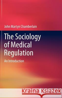 The Sociology of Medical Regulation: An Introduction Chamberlain, John Martyn 9789400748958 Springer