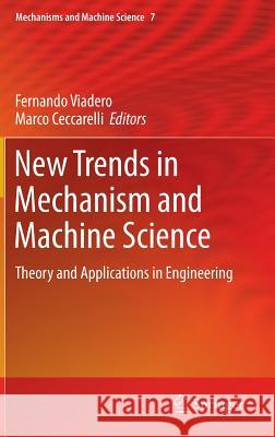 New Trends in Mechanism and Machine Science: Theory and Applications in Engineering Fernando Viadero-Rueda, Marco Ceccarelli 9789400749016 Springer
