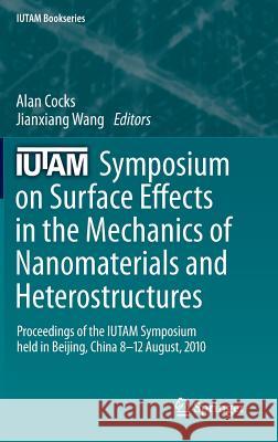 Iutam Symposium on Surface Effects in the Mechanics of Nanomaterials and Heterostructures: Proceedings of the Iutam Symposium Held in Beijing, China, Cocks, Alan 9789400749108 Springer