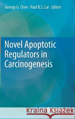 Novel Apoptotic Regulators in Carcinogenesis George G. Chen Bs Paul Lai 9789400749160