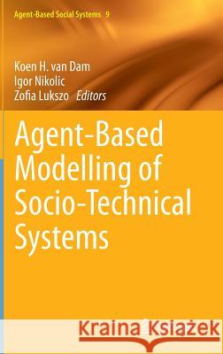 Agent-Based Modelling of Socio-Technical Systems Koen H. Van Dam Igor Nikolic Zofia Lukszo 9789400749320 Springer