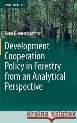 Development Cooperation Policy in Forestry from an Analytical Perspective Peter Aurenhammer 9789400749566 Springer