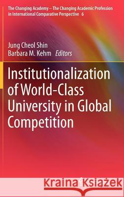 Institutionalization of World-Class University in Global Competition Jung Cheol Shin Barbara M. Kehm 9789400749740 Springer