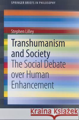Transhumanism and Society: The Social Debate Over Human Enhancement Lilley, Stephen 9789400749801 Springer