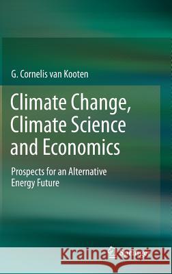 Climate Change, Climate Science and Economics: Prospects for an Alternative Energy Future Van Kooten, G. Cornelis 9789400749870