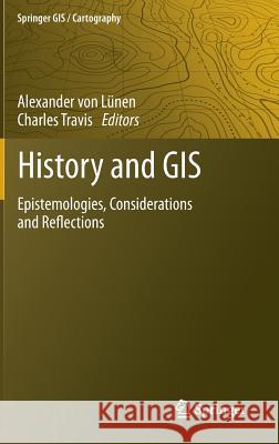 History and GIS: Epistemologies, Considerations and Reflections Lünen, Alexander 9789400750081