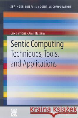 Sentic Computing: Techniques, Tools, and Applications Erik Cambria, Amir Hussain 9789400750692