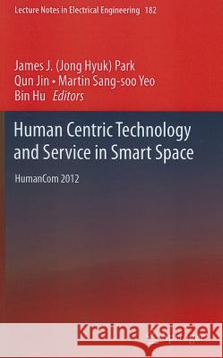 Human Centric Technology and Service in Smart Space: Humancom 2012 Park, James J. 9789400750852