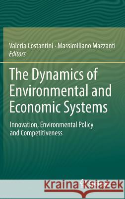 The Dynamics of Environmental and Economic Systems: Innovation, Environmental Policy and Competitiveness Valeria Costantini, Massimiliano Mazzanti 9789400750883