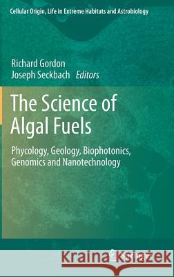 The Science of Algal Fuels: Phycology, Geology, Biophotonics, Genomics and Nanotechnology Gordon, Richard 9789400751095