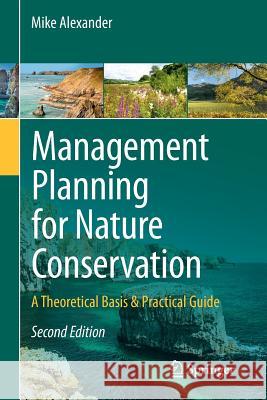 Management Planning for Nature Conservation: A Theoretical Basis & Practical Guide Alexander, Mike 9789400751156