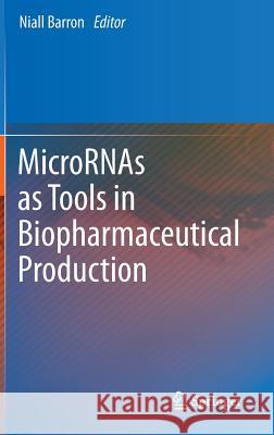 MicroRNAs as Tools in Biopharmaceutical Production Niall Barron 9789400751279 Springer