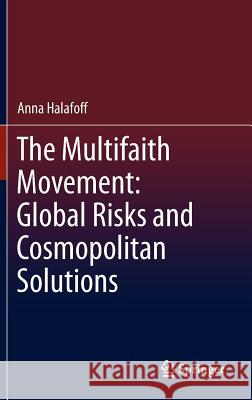 The Multifaith Movement: Global Risks and Cosmopolitan Solutions Anna Halafoff 9789400752092