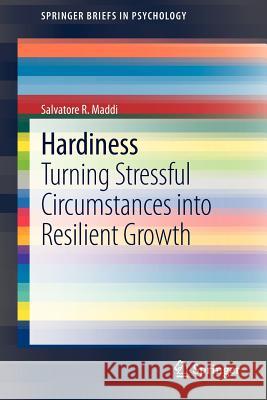 Hardiness: Turning Stressful Circumstances into Resilient Growth Salvatore R. Maddi 9789400752214