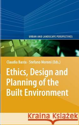 Ethics, Design and Planning of the Built Environment Claudia Basta Stefano Moroni 9789400752450