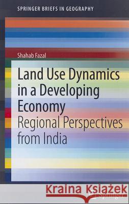 Land Use Dynamics in a Developing Economy: Regional Perspectives from India Fazal, Shahab 9789400752542 Springer