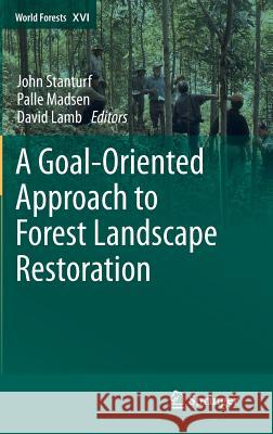 A Goal-Oriented Approach to Forest Landscape Restoration John Stanturf Palle Madsen David Lamb 9789400753372 Springer
