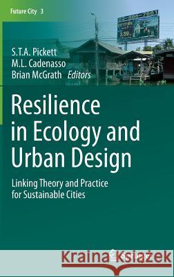 Resilience in Ecology and Urban Design: Linking Theory and Practice for Sustainable Cities Pickett, S. T. a. 9789400753402 Springer