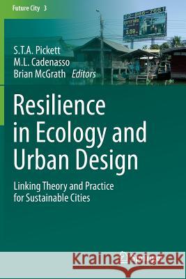 Resilience in Ecology and Urban Design: Linking Theory and Practice for Sustainable Cities Pickett, S. T. a. 9789400753433 Springer