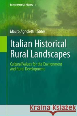 Italian Historical Rural Landscapes: Cultural Values for the Environment and Rural Development Agnoletti, Mauro 9789400753532