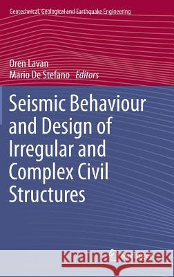 Seismic Behaviour and Design of Irregular and Complex Civil Structures Oren Lavan, Mario De Stefano 9789400753761 Springer