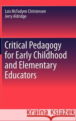 Critical Pedagogy for Early Childhood and Elementary Educators Lois McFadye Jerry Aldridge 9789400753945
