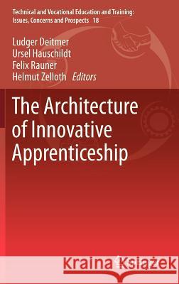 The Architecture of Innovative Apprenticeship Ludger Deitmer, Ursel Hauschildt, Felix Rauner, Helmut Zelloth 9789400753976
