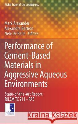 Performance of Cement-Based Materials in Aggressive Aqueous Environments: State-Of-The-Art Report, Rilem Tc 211 - Pae Alexander, Mark 9789400754126
