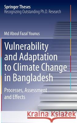 Vulnerability and Adaptation to Climate Change in Bangladesh: Processes, Assessment and Effects Younus, MD Aboul Fazal 9789400754935