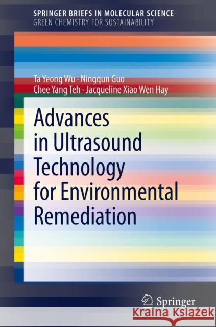 Advances in Ultrasound Technology for Environmental Remediation Ta Yeong Wu Ningqun Guo Chee Yang Teh 9789400755321