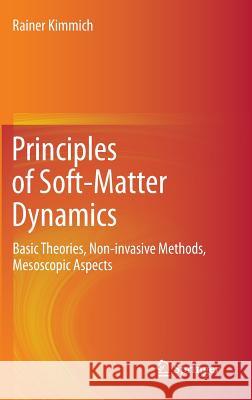 Principles of Soft-Matter Dynamics: Basic Theories, Non-invasive Methods, Mesoscopic Aspects Rainer Kimmich 9789400755352