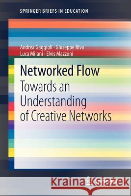 Networked Flow: Towards an Understanding of Creative Networks Andrea Gaggioli, Giuseppe Riva, Luca Milani, Elvis Mazzoni 9789400755512