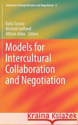 Models for Intercultural Collaboration and Negotiation Katia Sycara Michele Gelfand Allison Abbe 9789400755734 Springer