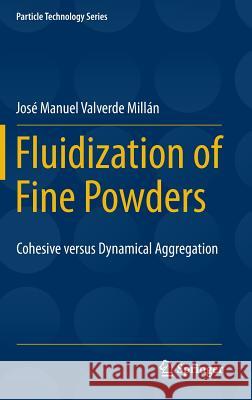 Fluidization of Fine Powders: Cohesive Versus Dynamical Aggregation Valverde Millán, José Manuel 9789400755864