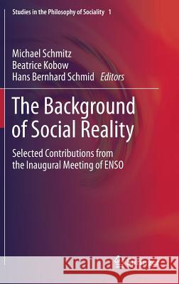 The Background of Social Reality: Selected Contributions from the Inaugural Meeting of Enso Schmitz, Michael 9789400755994 Springer