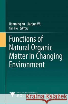 Functions of Natural Organic Matter in Changing Environment Jianming Xu Jianjun Wu Yan He 9789400756335 Springer