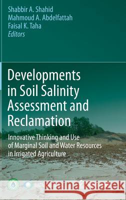Developments in Soil Salinity Assessment and Reclamation: Innovative Thinking and Use of Marginal Soil and Water Resources in Irrigated Agriculture Shahid, Shabbir A. 9789400756830 Springer